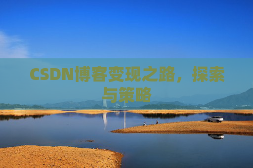 CSDN博客变现之路，探索与策略